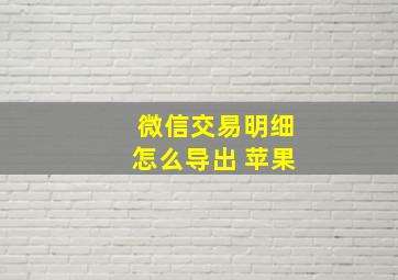 微信交易明细怎么导出 苹果